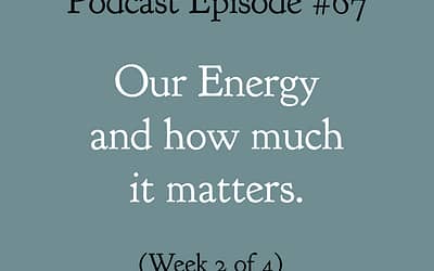 #67:Our energy and how much it matters